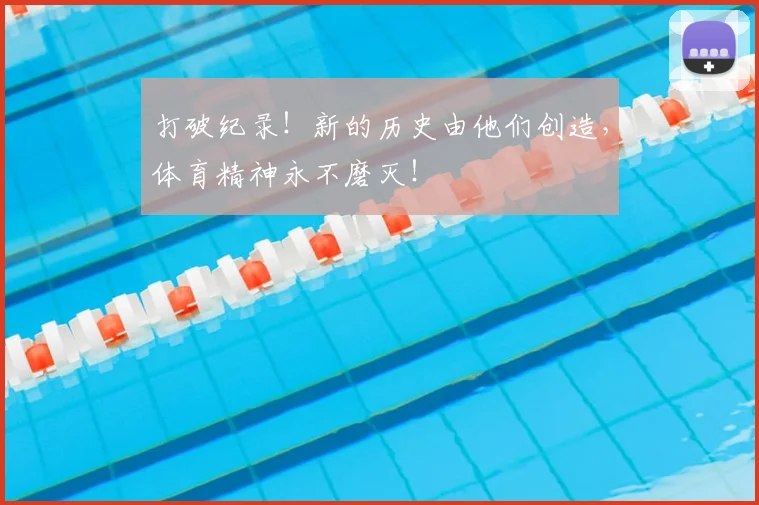 打破纪录！新的历史由他们创造，体育精神永不磨灭！