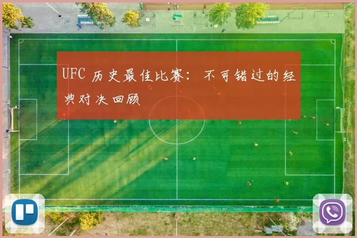 UFC 历史最佳比赛:不可错过的经典对决回顾