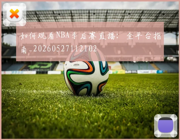 如何观看NBA季后赛直播:全平台指南_20260527112102