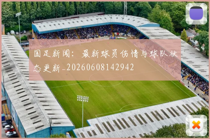 国足新闻:最新球员伤情与球队状态更新_20260608142942